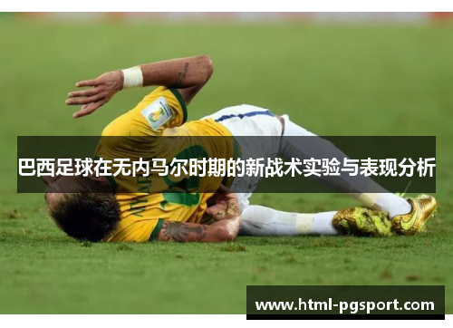 巴西足球在无内马尔时期的新战术实验与表现分析