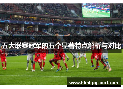 五大联赛冠军的五个显著特点解析与对比