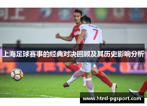 上海足球赛事的经典对决回顾及其历史影响分析
