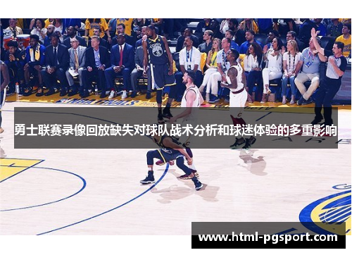 勇士联赛录像回放缺失对球队战术分析和球迷体验的多重影响