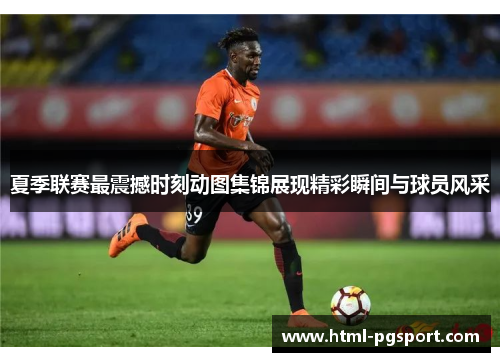 夏季联赛最震撼时刻动图集锦展现精彩瞬间与球员风采