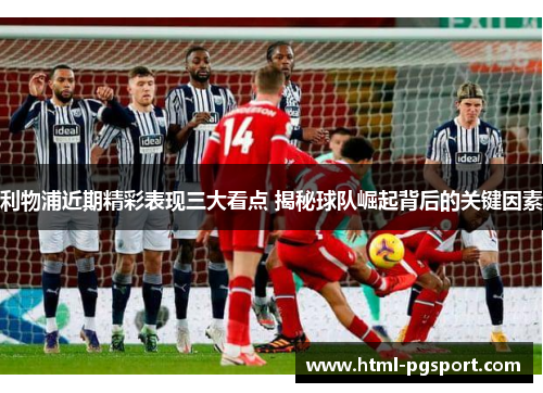 利物浦近期精彩表现三大看点 揭秘球队崛起背后的关键因素