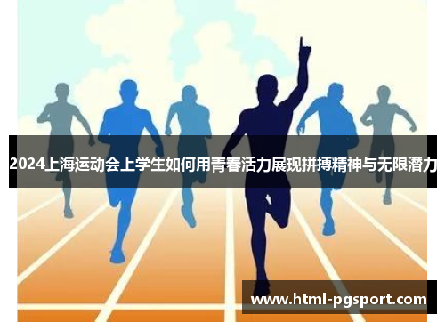 2024上海运动会上学生如何用青春活力展现拼搏精神与无限潜力