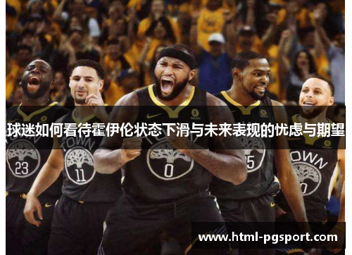 球迷如何看待霍伊伦状态下滑与未来表现的忧虑与期望