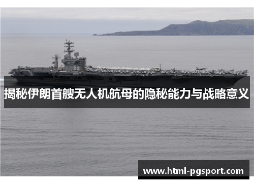 揭秘伊朗首艘无人机航母的隐秘能力与战略意义