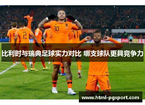 比利时与瑞典足球实力对比 哪支球队更具竞争力