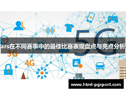 ars在不同赛事中的最佳比赛表现盘点与亮点分析