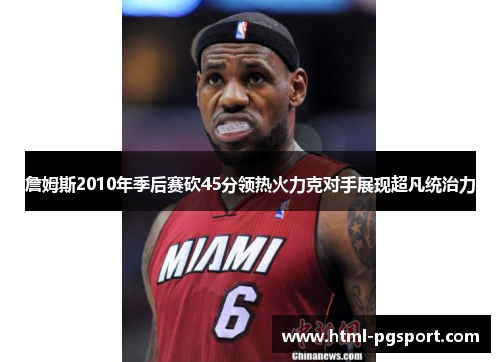 詹姆斯2010年季后赛砍45分领热火力克对手展现超凡统治力