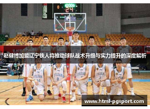 赵健博加盟辽宁铁人将推动球队战术升级与实力提升的深度解析