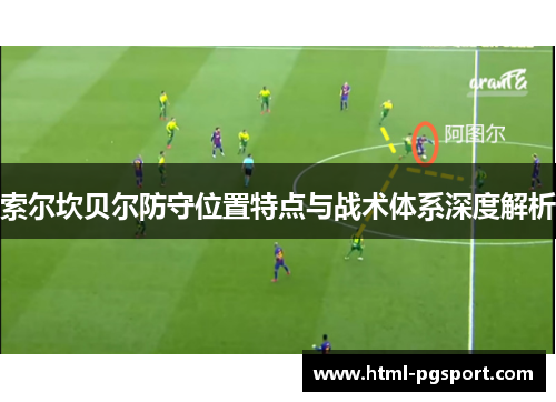 索尔坎贝尔防守位置特点与战术体系深度解析 索尔坎贝尔防守位置特点与战术体系深度解析