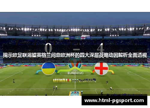 揭示欧足联渴望英格兰问鼎欧洲杯的四大深层战略动因解析全面透视 揭示欧足联渴望英格兰问鼎欧洲杯的四大深层战略动因解析全面透视