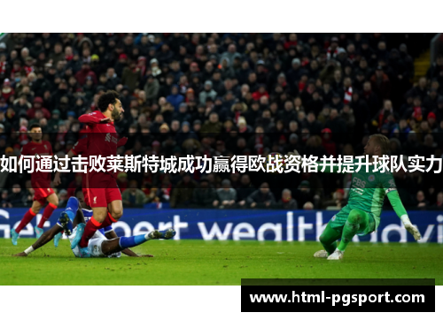 如何通过击败莱斯特城成功赢得欧战资格并提升球队实力