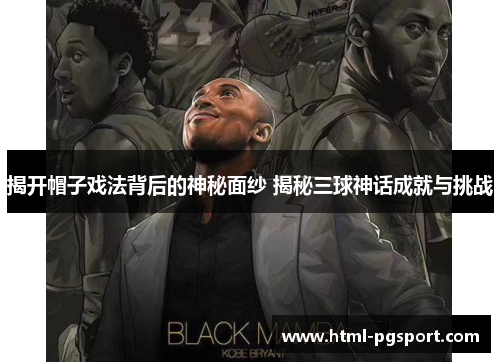 揭开帽子戏法背后的神秘面纱 揭秘三球神话成就与挑战