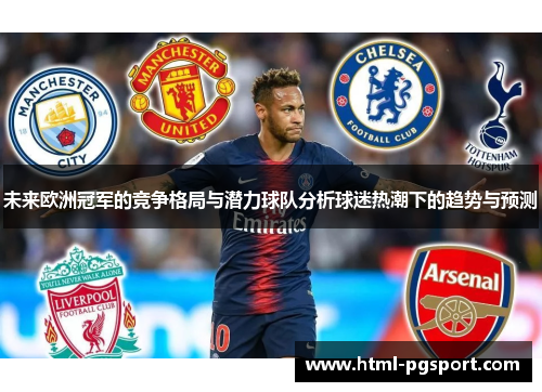 未来欧洲冠军的竞争格局与潜力球队分析球迷热潮下的趋势与预测