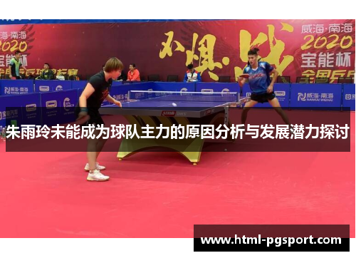 朱雨玲未能成为球队主力的原因分析与发展潜力探讨