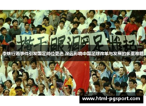 李铁行贿事件引发国足帅位更迭 深远影响中国足球改革与发展的多重难题